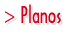 > Planos